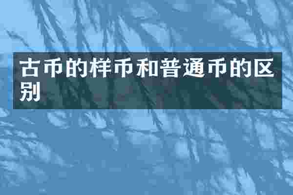 古币的样币和普通币的区别