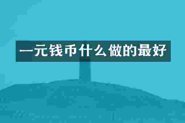 一元钱币什么做的最好