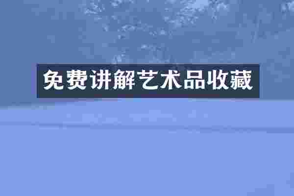 免费讲解艺术品收藏