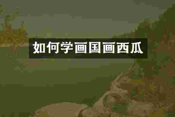 如何学画国画西瓜