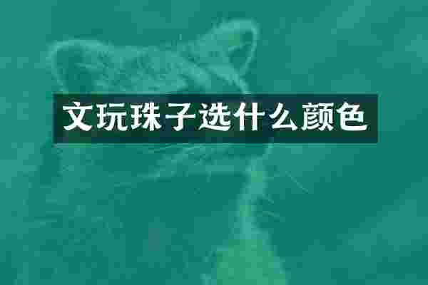 文玩珠子选什么颜色