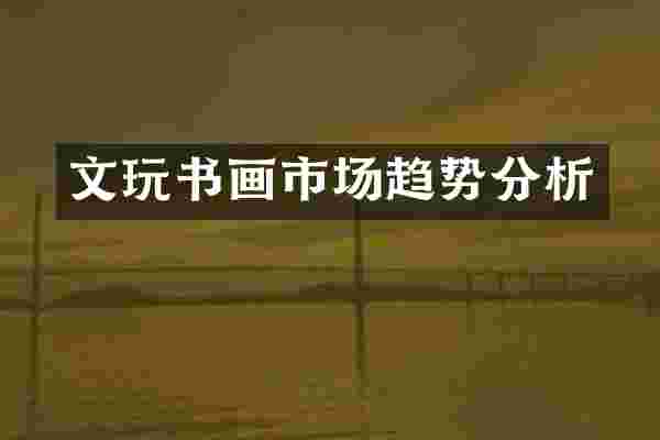 文玩书画市场趋势分析
