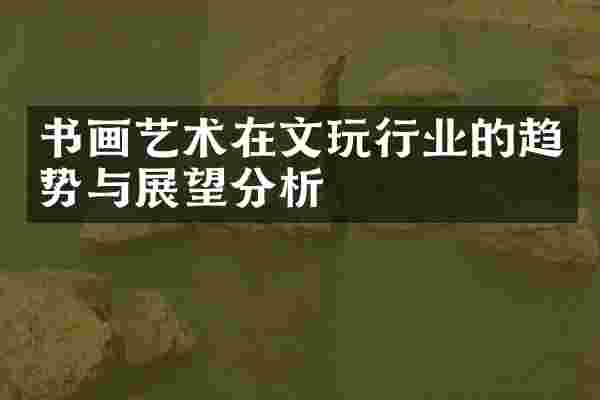 书画艺术在文玩行业的趋势与展望分析