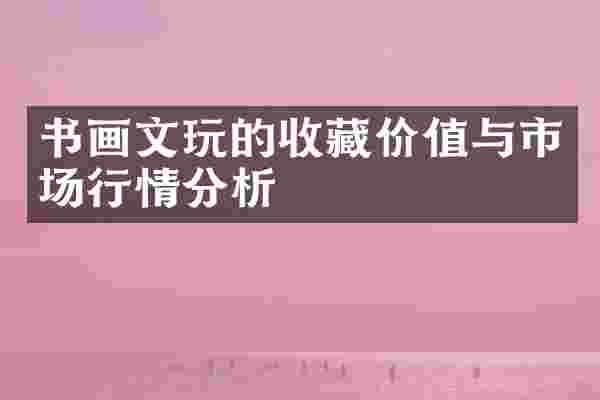 书画文玩的收藏价值与市场行情分析