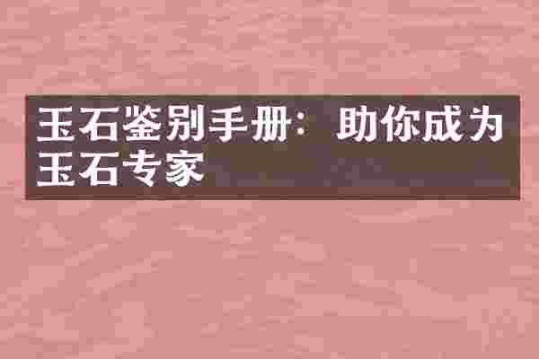 玉石鉴别手册：助你成为玉石专家