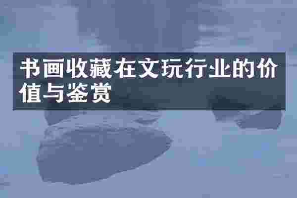 书画收藏在文玩行业的价值与鉴赏