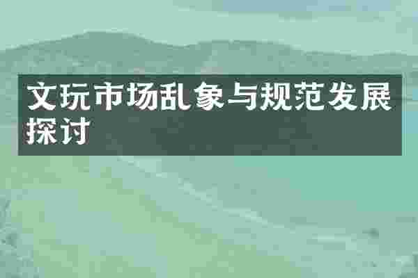 文玩市场乱象与规范发展探讨