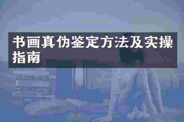 书画真伪鉴定方法及实操指南