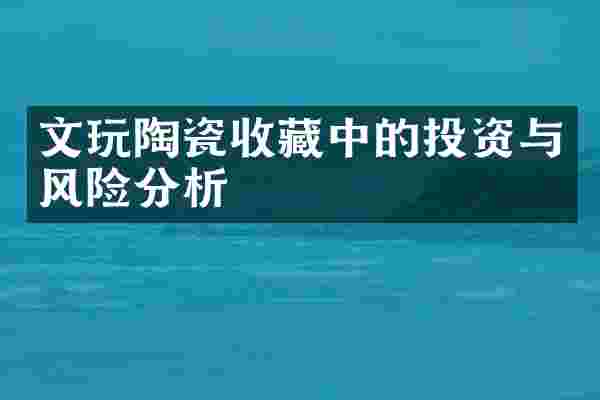 文玩陶瓷收藏中的投资与风险分析
