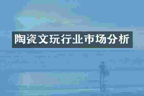 陶瓷文玩行业市场分析
