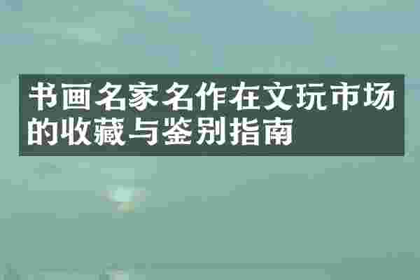 书画名家名作在文玩市场的收藏与鉴别指南