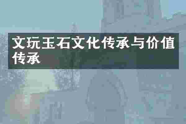 文玩玉石文化传承与价值传承