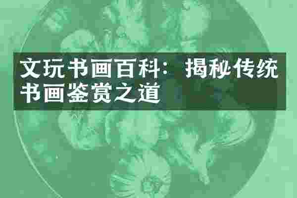 文玩书画百科：揭秘传统书画鉴赏之道