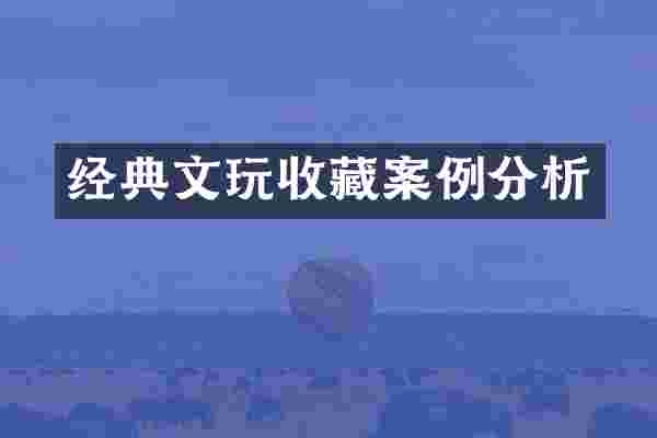 经典文玩收藏案例分析