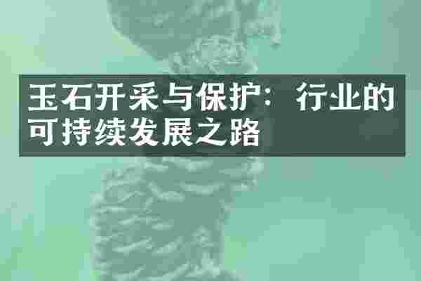 玉石开采与保护：行业的可持续发展之路