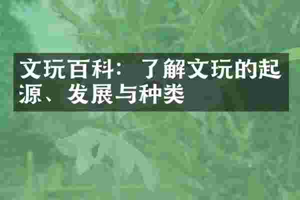 文玩百科：了解文玩的起源、发展与种类
