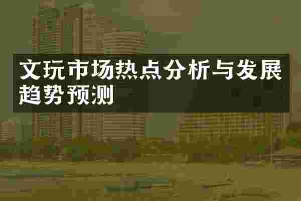 文玩市场热点分析与发展趋势预测