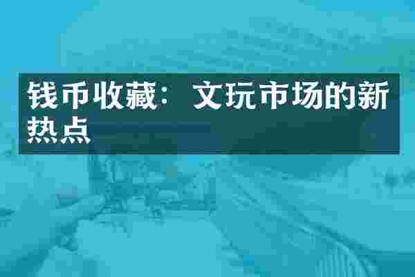 钱币收藏：文玩市场的新热点
