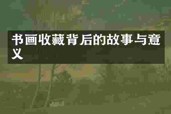书画收藏背后的故事与意义