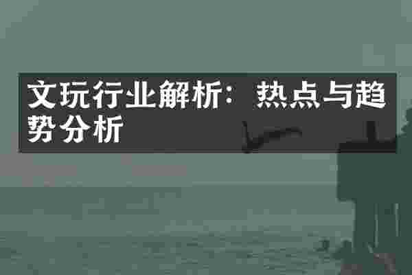 文玩行业解析：热点与趋势分析