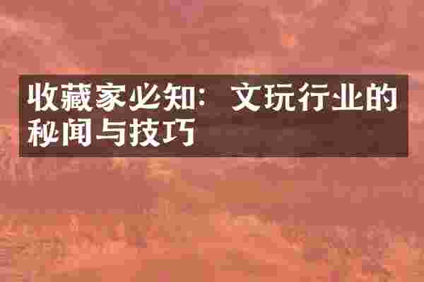 收藏家必知：文玩行业的秘闻与技巧