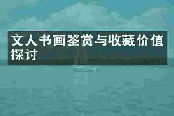 文人书画鉴赏与收藏价值探讨
