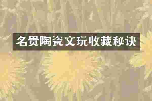 名贵陶瓷文玩收藏秘诀