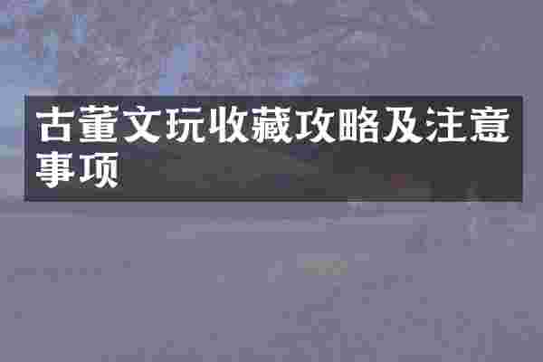 古董文玩收藏攻略及注意事项