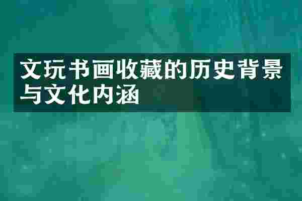 文玩书画收藏的历史背景与文化内涵