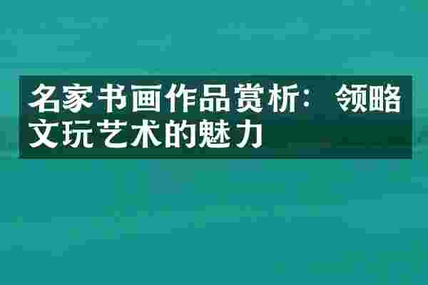 名家书画作品赏析：领略文玩艺术的魅力