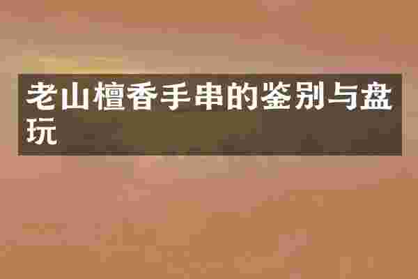 老山檀香手串的鉴别与盘玩