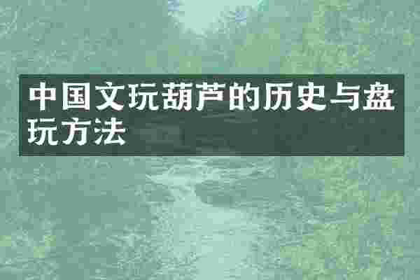中国文玩葫芦的历史与盘玩方法