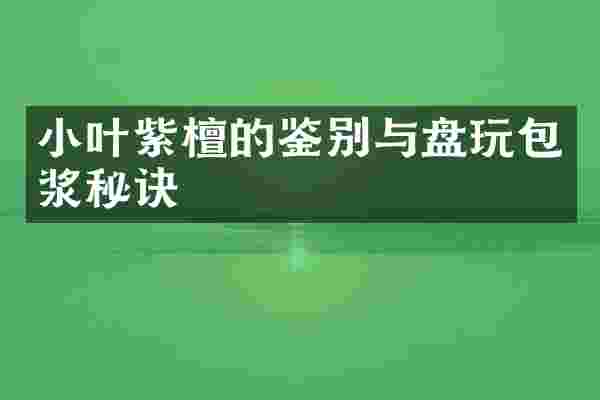 小叶紫檀的鉴别与盘玩包浆秘诀