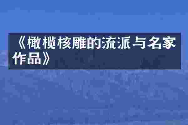 《橄榄核雕的流派与名家作品》