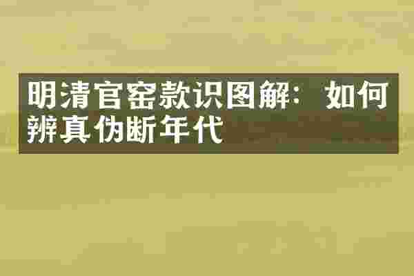 明清官窑款识图解：如何辨真伪断年代