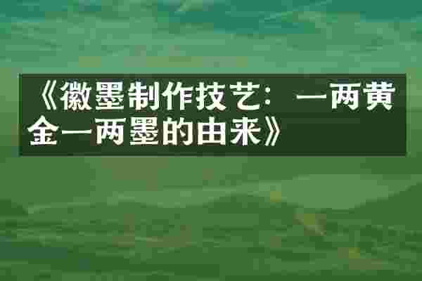 《徽墨制作技艺：一两黄金一两墨的由来》