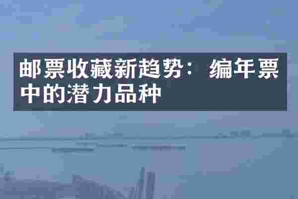 邮票收藏新趋势：编年票中的潜力品种