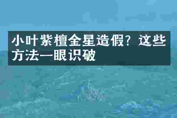 小叶紫檀金星造假？这些方法一眼识破
