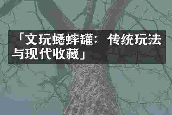 「文玩蟋蟀罐：传统玩法与现代收藏」