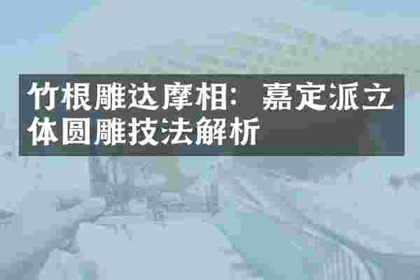 竹根雕达摩相：嘉定派立体圆雕技法解析