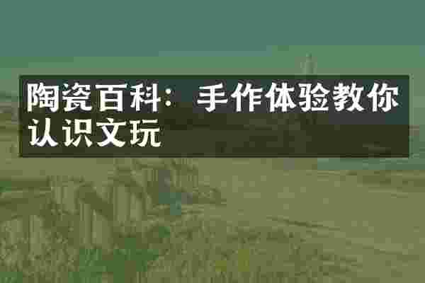 陶瓷百科：手作体验教你认识文玩
