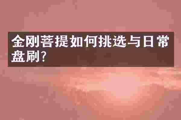 金刚菩提如何挑选与日常盘刷？