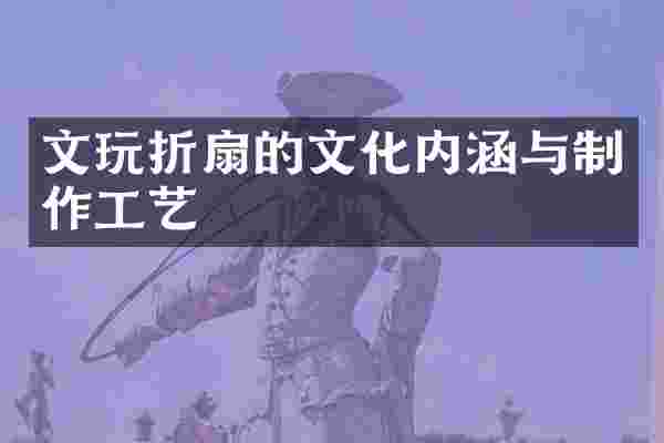 文玩折扇的文化内涵与制作工艺