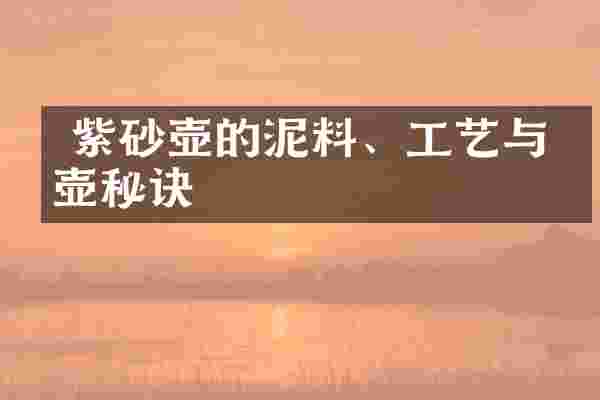  紫砂壶的泥料、工艺与养壶秘诀