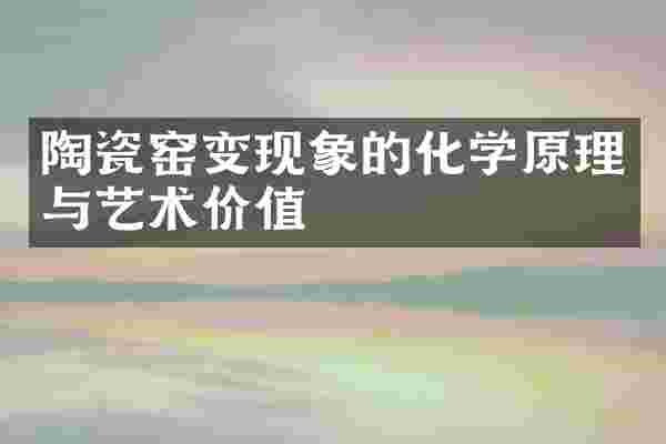 陶瓷窑变现象的化学原理与艺术价值