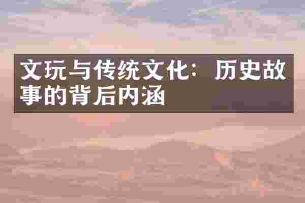 文玩与传统文化：历史故事的背后内涵