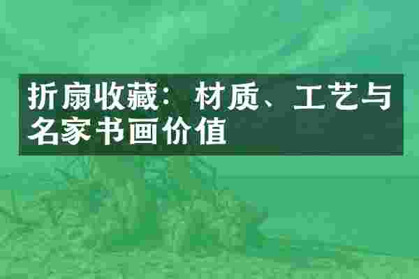 折扇收藏：材质、工艺与名家书画价值