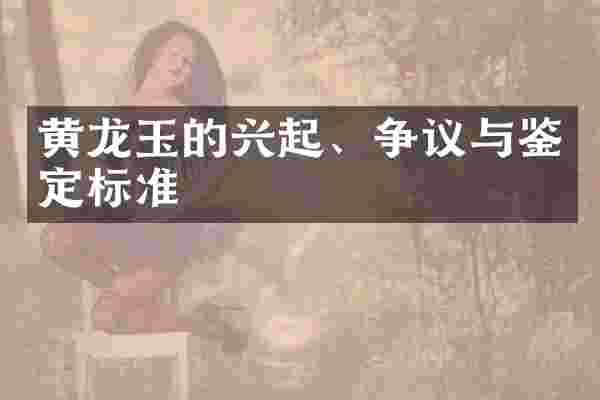 黄龙玉的兴起、争议与鉴定标准