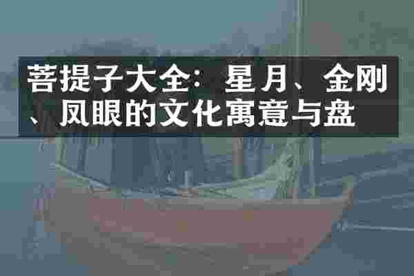 菩提子大全:星月、金刚、凤眼的文化寓意与盘玩