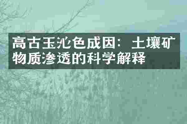 高古玉沁色成因：土壤矿物质渗透的科学解释